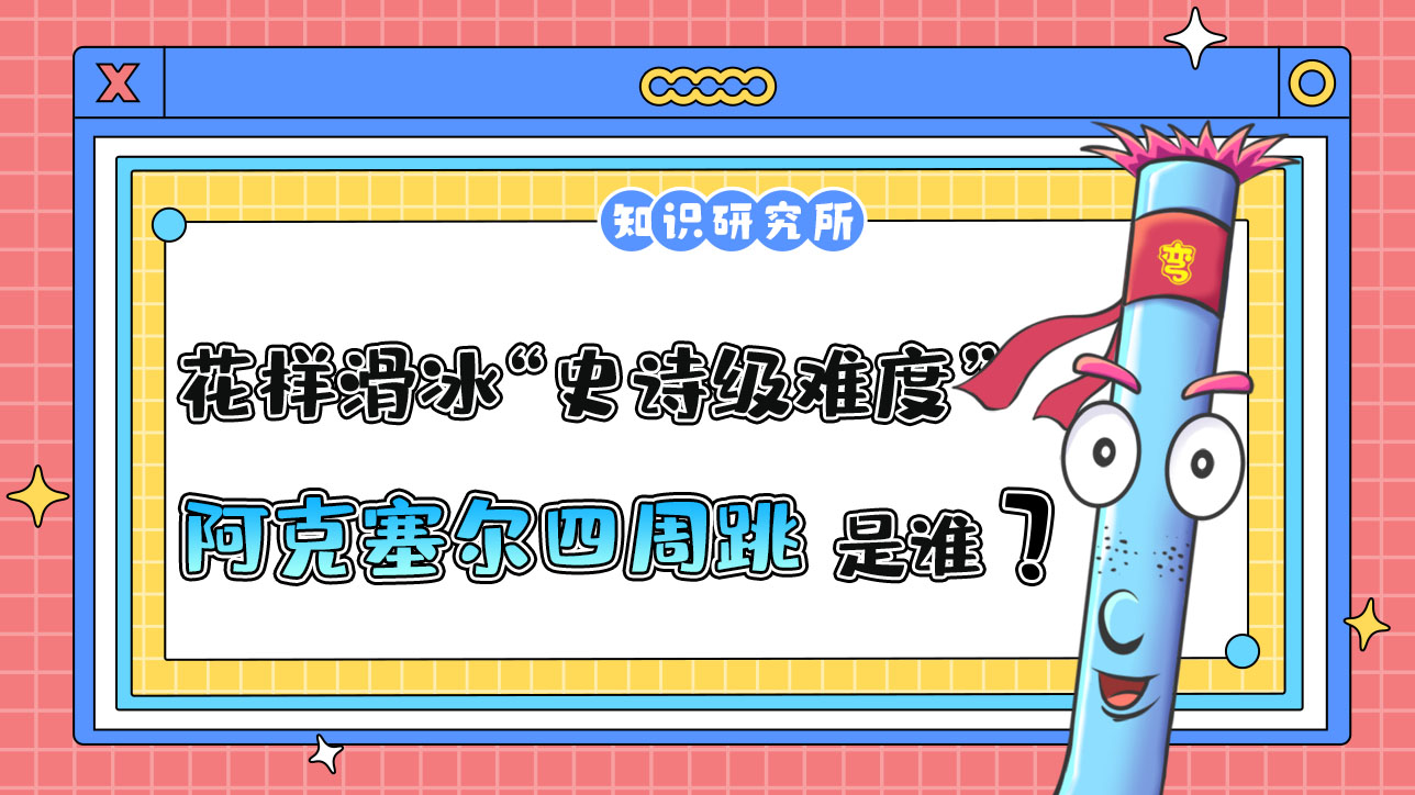 花樣滑冰“史詩(shī)級(jí)難度”的阿克塞爾四周跳是由誰(shuí)首次完成的？.jpg